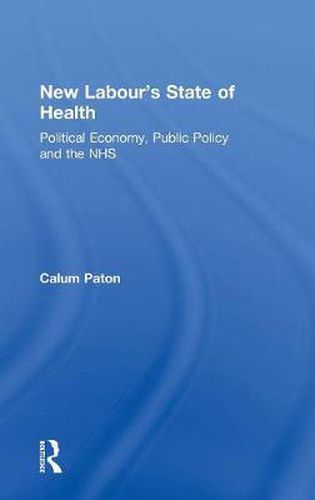 Cover image for New Labour's State of Health: Political Economy, Public Policy and the NHS