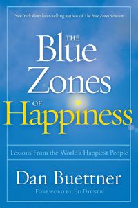 Cover image for The Blue Zones of Happiness: Lessons from the World's Happiest People