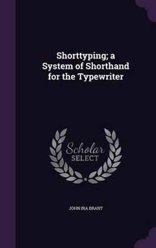 Cover image for Shorttyping; A System of Shorthand for the Typewriter