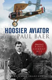 Cover image for Hoosier Aviator Paul Baer: America's First Combat Ace