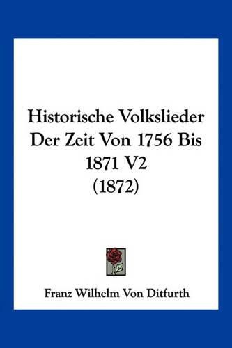 Historische Volkslieder Der Zeit Von 1756 Bis 1871 V2 (1872)