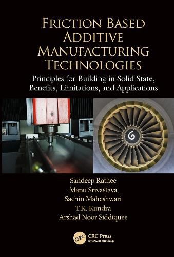 Cover image for Friction Based Additive Manufacturing Technologies: Principles for Building in Solid State, Benefits, Limitations, and Applications