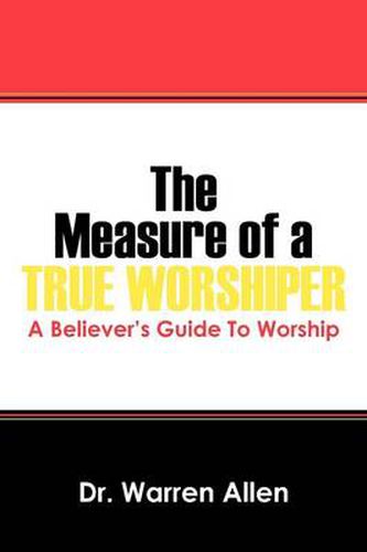 Cover image for The Measure of a True Worshiper: A Believers Guide To Worship