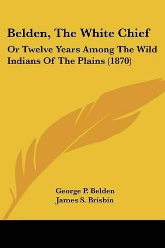 Cover image for Belden, the White Chief: Or Twelve Years Among the Wild Indians of the Plains (1870)