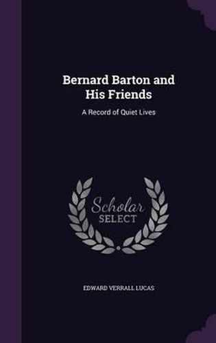 Bernard Barton and His Friends: A Record of Quiet Lives