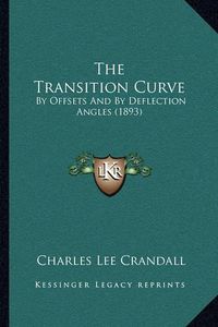 Cover image for The Transition Curve: By Offsets and by Deflection Angles (1893)