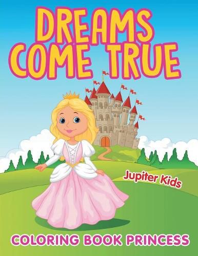 Cover image for Dreams Come True: Coloring Book Princess