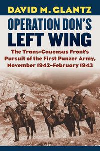 Cover image for Operation Don's Left Wing: The Trans-Caucasus Front's Pursuit of the First Panzer Army, November 1942-February 1943