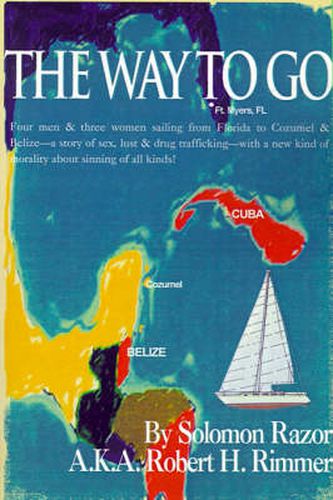 Cover image for The Way to Go!: Four Men & Three Women Sailing from Florida to Cozumel & Belize-A Story of Sex, Lust & Drug Trafficking-With a New Kind of Morality about Sinning of All Kinds!