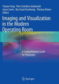 Cover image for Imaging and Visualization in The Modern Operating Room: A Comprehensive Guide for Physicians