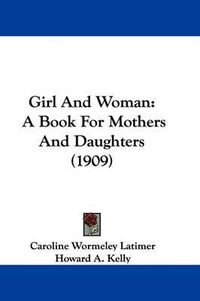 Cover image for Girl and Woman: A Book for Mothers and Daughters (1909)