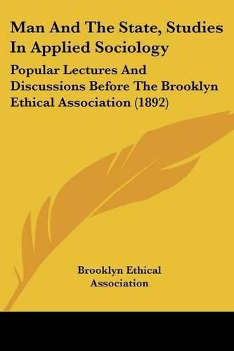 Cover image for Man and the State, Studies in Applied Sociology: Popular Lectures and Discussions Before the Brooklyn Ethical Association (1892)