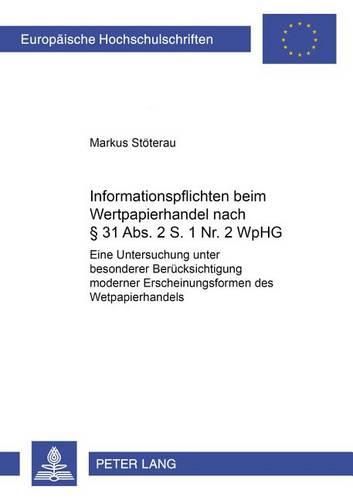 Cover image for Informationspflichten Beim Wertpapierhandel Nach  31 Abs. 2 S. 1 Nr. 2 Wphg: Eine Untersuchung Unter Besonderer Beruecksichtigung Moderner Erscheinungsformen Des Wertpapierhandels