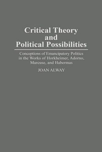 Cover image for Critical Theory and Political Possibilities: Conceptions of Emancipatory Politics in the Works of Horkheimer, Adorno, Marcuse, and Habermas