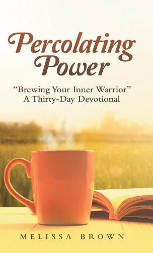 Percolating Power: Brewing Your Inner Warrior a Thirty-Day Devotional