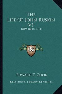 Cover image for The Life of John Ruskin V1: 1819-1860 (1911)