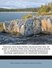 Cover image for Tableau Des Lections L Gislatives Des 24 Avril Et 8 Juin 1910; Suivi D'Une Application de La Repr Sentation Proportionnelle, Syst Me Rationnel Et Syst Me D'Hondt