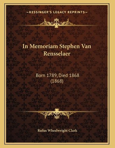 In Memoriam Stephen Van Rensselaer: Born 1789, Died 1868 (1868)