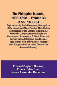 Cover image for The Philippine Islands, 1493-1898 - Volume 33 of 55; 1630-34; Explorations by Early Navigators, Descriptions of the Islands and Their Peoples, Their History and Records of the Catholic Missions, As Related in Contemporaneous Books and Manuscripts, Showing the