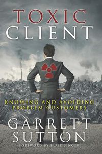 Cover image for Toxic Client: Knowing and Avoiding Problem Customers