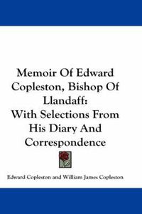 Cover image for Memoir of Edward Copleston, Bishop of Llandaff: With Selections from His Diary and Correspondence