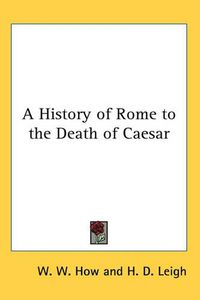 Cover image for A History of Rome to the Death of Caesar