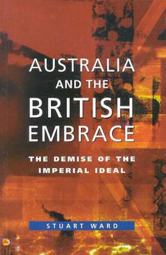 Australia And The British Embrace: The Demise of the Imperial Ideal