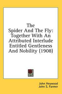 Cover image for The Spider and the Fly: Together with an Attributed Interlude Entitled Gentleness and Nobility (1908)