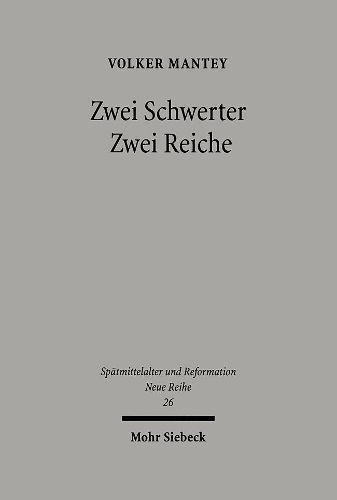 Cover image for Zwei Schwerter - Zwei Reiche: Martin Luthers Zwei-Reiche-Lehre vor ihrem spatmittelalterlichen Hintergrund