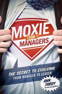 Cover image for Moxie for Managers: The Secret to Evolving from Manager to Leader