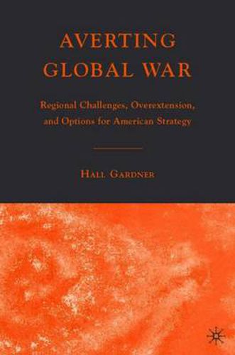 Cover image for Averting Global War: Regional Challenges, Overextension, and Options for American Strategy