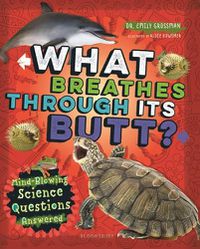 Cover image for What Breathes Through Its Butt?: Mind-Blowing Science Questions Answered