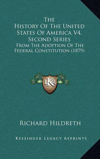 Cover image for The History of the United States of America V4, Second Series: From the Adoption of the Federal Constitution (1879)