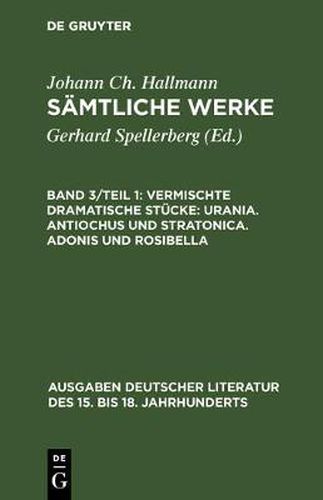 Samtliche Werke, Band 3/Teil 1, Vermischte dramatische Stucke: Urania. Antiochus und Stratonica. Adonis und Rosibella