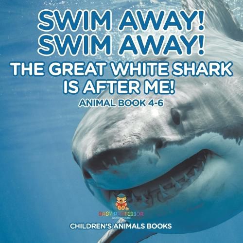 Cover image for Swim Away! Swim Away! The Great White Shark Is After Me! Animal Book 4-6 Children's Animal Books