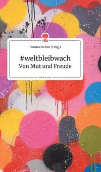 Cover image for #weltbleibwach - Von Mut und Freude. Life is a Story - story.one