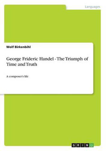 Cover image for George Frideric Handel - The Triumph of Time and Truth: A composer's life