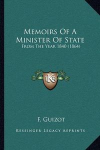 Cover image for Memoirs of a Minister of State: From the Year 1840 (1864)