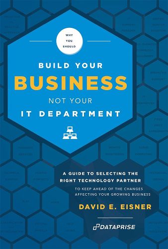Cover image for Why You Should Build Your Business Not Your It Department: A Guide to Selecting the Right Technology Partner to Keep Ahead of the Chnages Affecting Your Growing Business