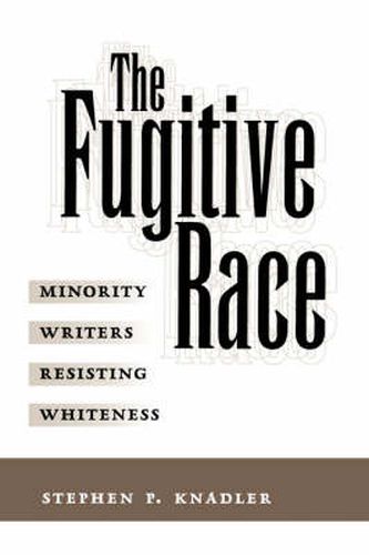 Cover image for The Fugitive Race: Minority Writers Resisting Whiteness