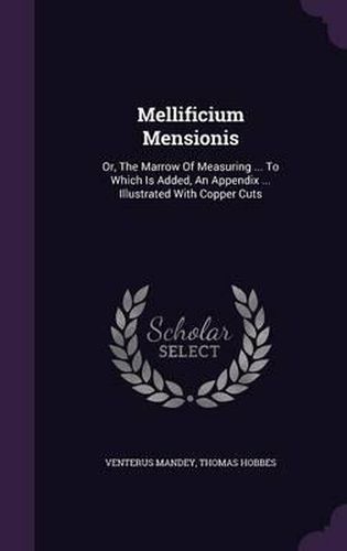 Cover image for Mellificium Mensionis: Or, the Marrow of Measuring ... to Which Is Added, an Appendix ... Illustrated with Copper Cuts