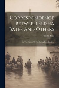 Cover image for Correspondence Between Elisha Bates And Others