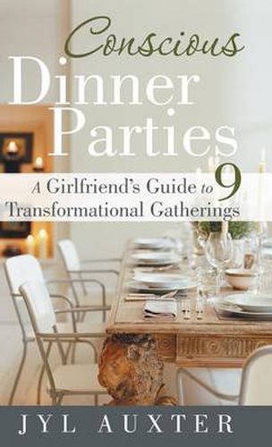 Cover image for Conscious Dinner Parties: A Girlfriend's Guide to 9 Transformational Gatherings