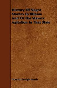 Cover image for History of Negro Slavery in Illinois and of the Slavery Agitation in That State