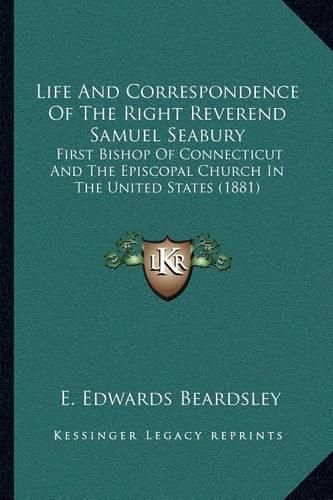 Life and Correspondence of the Right Reverend Samuel Seabury: First Bishop of Connecticut and the Episcopal Church in the United States (1881)