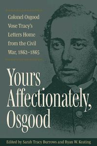 Cover image for Yours Affectionately, Osgood: Colonel Osgood Vose Tracy's Letters Home from the Civil War, 1862-1865