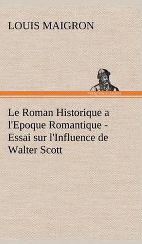 Cover image for Le Roman Historique a l'Epoque Romantique - Essai sur l'Influence de Walter Scott