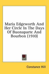 Cover image for Maria Edgeworth and Her Circle in the Days of Buonaparte and Bourbon (1910)