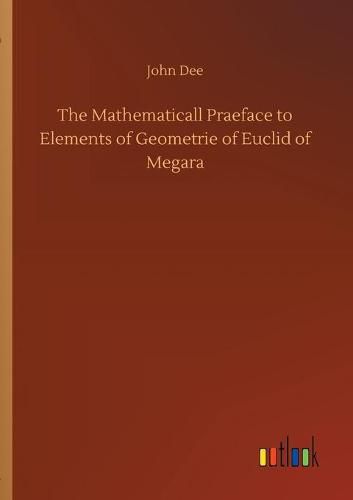 Cover image for The Mathematicall Praeface to Elements of Geometrie of Euclid of Megara