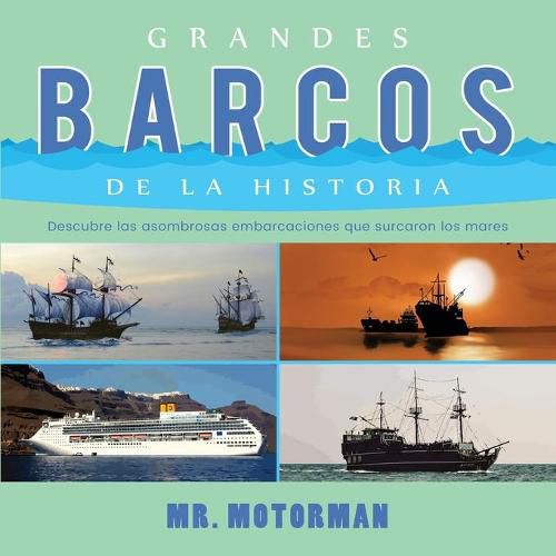 Cover image for Grandes Barcos de la Historia: Descubre las asombrosas embarcaciones que surcaron los mares